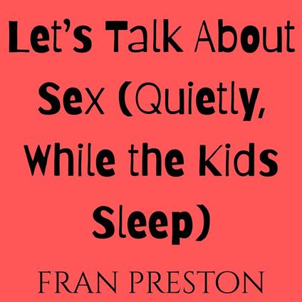 Let’s Talk About Sex (Quietly, While the Kids Sleep)