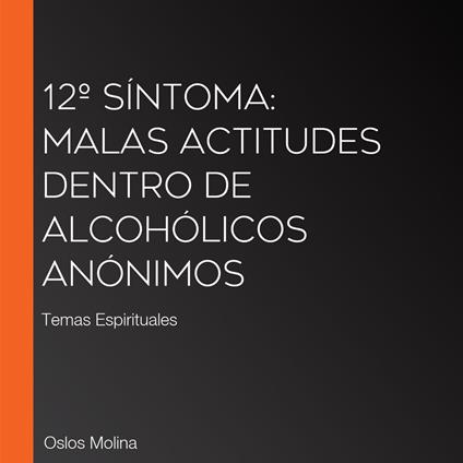 12º Síntoma: Malas Actitudes Dentro de Alcohólicos Anónimos