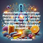 Recetas Para Curar Problemas Nutricionales: Nutrir Tu Cuerpo De Forma Natural A Través De Vitaminas. Una Guía Práctica Para La Salud Nutricional Y La Longevidad