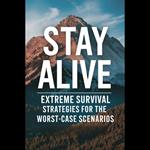 Stay Alive: Extreme Survival Strategies For The Worst-Case Scenarios