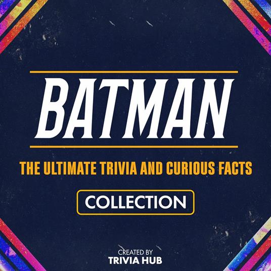 Batman - The Ultimate Trivia And Curious Facts Collection
