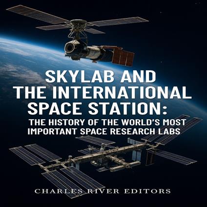 Skylab and the International Space Station: The History of the World’s Most Important Space Research Labs