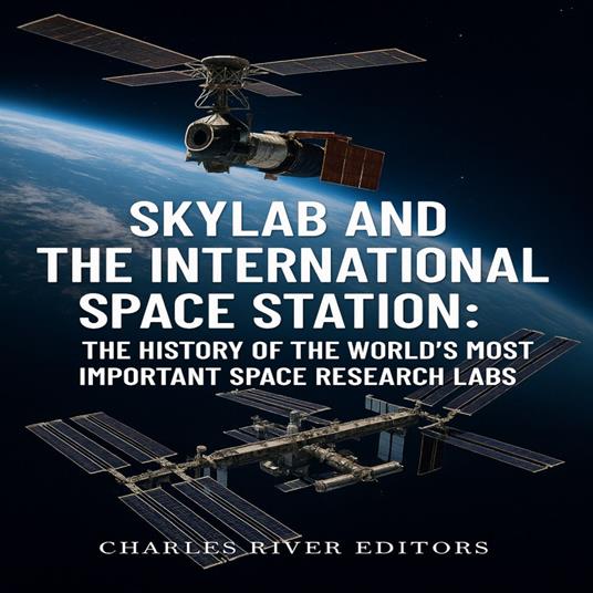 Skylab and the International Space Station: The History of the World’s Most Important Space Research Labs