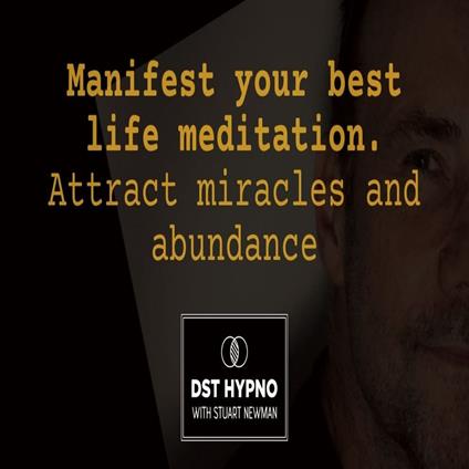 Manifest your best life meditation. Attract miracles and abundance - A guided meditation - DST Hypno with Stu Newman