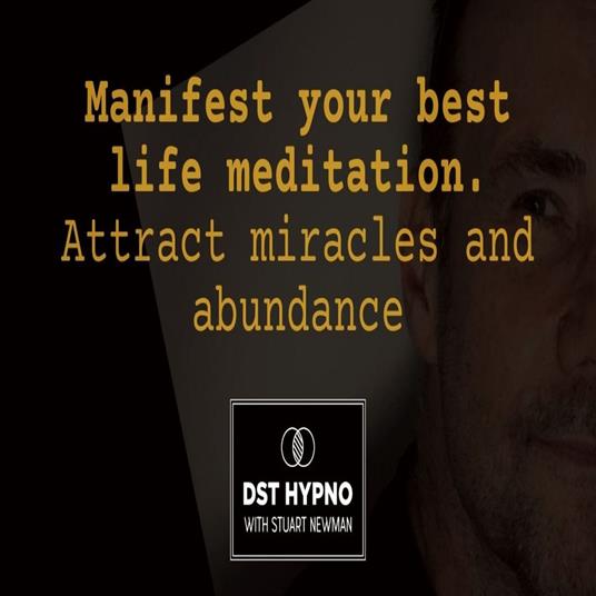 Manifest your best life meditation. Attract miracles and abundance - A guided meditation - DST Hypno with Stu Newman