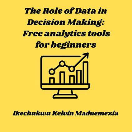 Role of Data in Decision Making, The: Free analytics tools for beginners