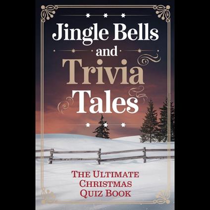 Jingle Bells and Trivia Tales: The Ultimate Christmas Quiz Book