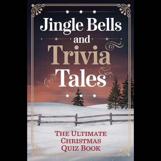 Jingle Bells and Trivia Tales: The Ultimate Christmas Quiz Book