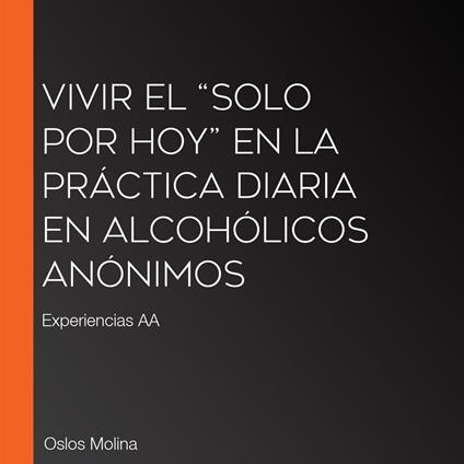 Vivir el “solo por hoy” en la práctica diaria en Alcohólicos Anónimos