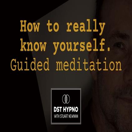How to really know yourself guided meditation - A guided meditation - DST Hypno with Stu Newman