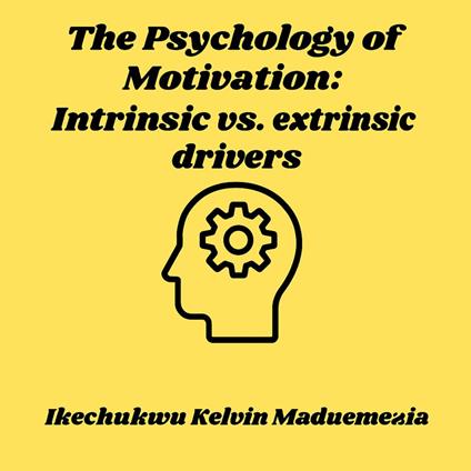 Psychology of Motivation, The: Intrinsic vs. extrinsic drivers