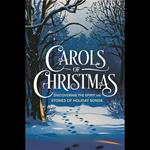 Carols of Christmas: Discovering the Spirit and Stories of Holiday Songs