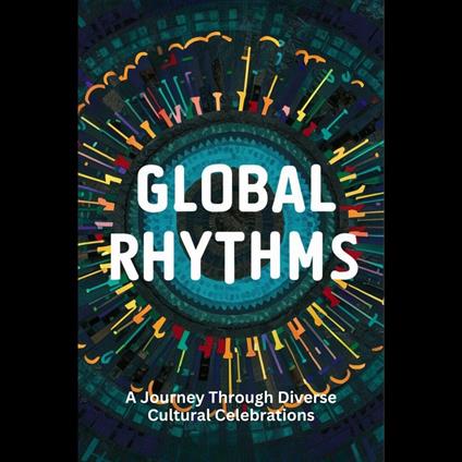 Global Rhythms: A Journey Through Diverse Cultural Celebrations