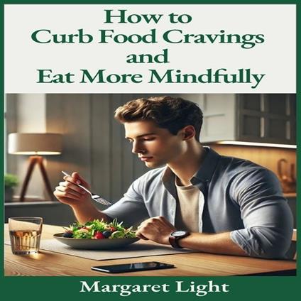 How to Curb Food Cravings and Eat More Mindfully