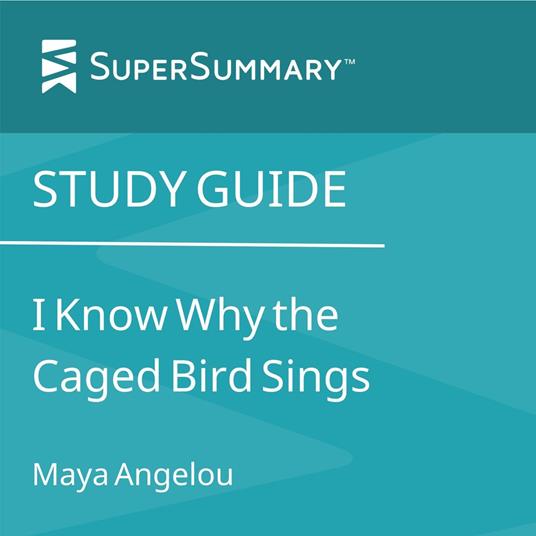 Study Guide: I Know Why the Caged Bird Sings by Maya Angelou (SuperSummary)