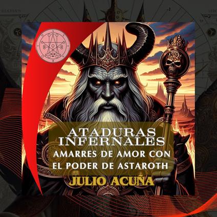 ATADURAS INFERNALES: AMARRES DE AMOR CON EL PODER DE ASTAROTH (Spanish Edition)