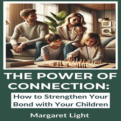 Power of Connection, The: How to Strengthen Your Bond with Your Children
