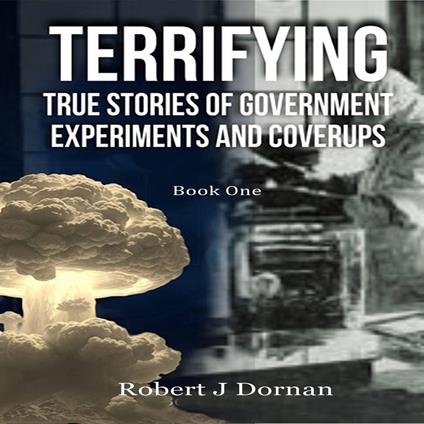 Terrifying True Stories of Government Experiments and Coverups - Book One