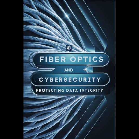 Fiber Optics And Cybersecurity: Protecting Data Integrity