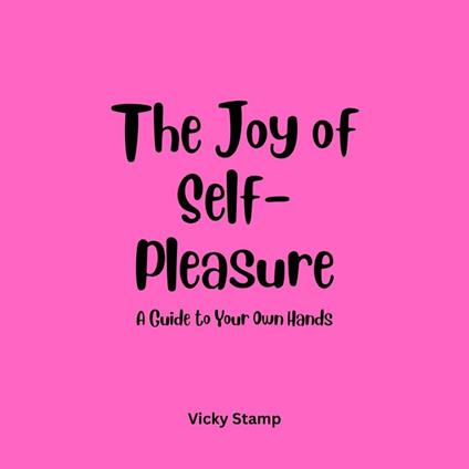 Joy of Self-Pleasure, The: A Guide to Your Own Hands