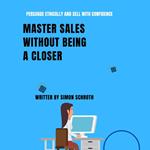 Master Sales Without Being A Closer