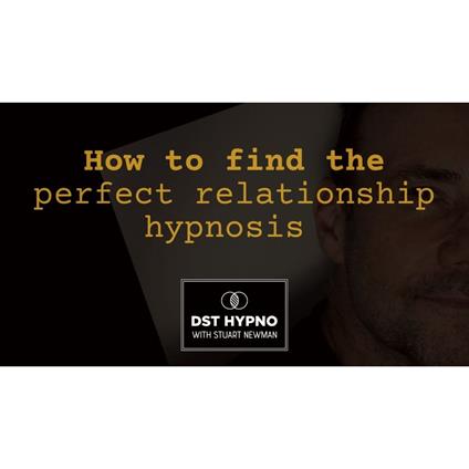 How to find the perfect relationship hypnosis - A guided meditation - DST Hypno with Stu Newman