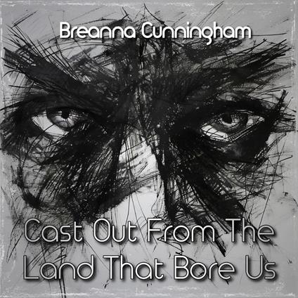 Cast Out From The Land That Bore Us