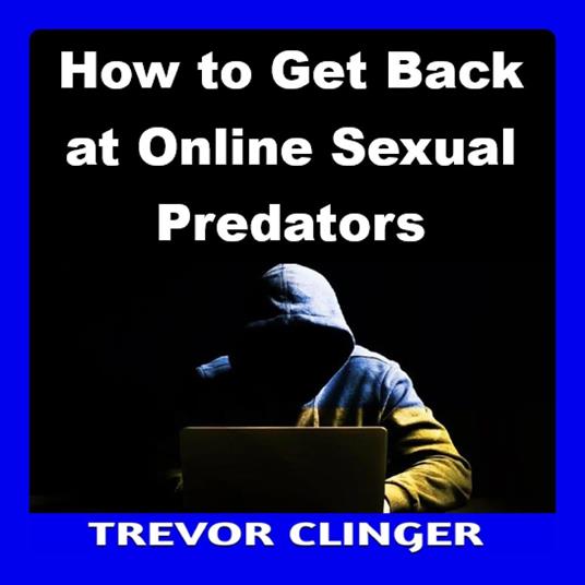 How to Get Back at Online Sexual Predators