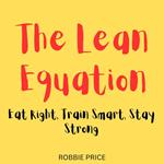 Lean Equation, The: Eat Right, Train Smart, Stay Strong
