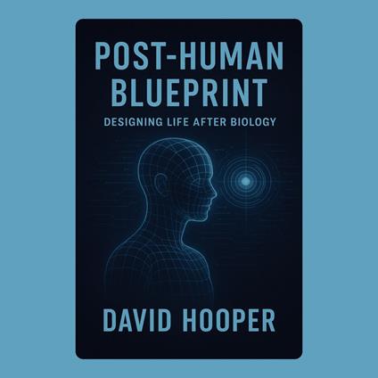 Post-Human Blueprint: Designing Life After Biology