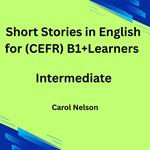 Short Stories in English for (CEFR) B1+ Learners
