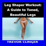 Leg Shaper Workout: A Guide to Toned, Beautiful Legs