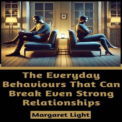 Everyday Behaviours That Can Break Even Strong Relationships, The