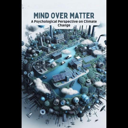Mind Over Matter: A Psychological Perspective on Climate Change