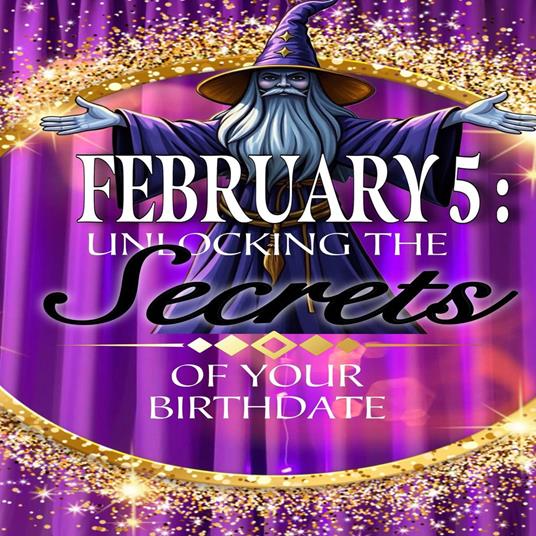 February 5: Unlocking the Secrets of Your Birthdate