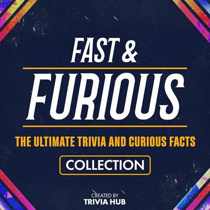 Fast & Furious - The Ultimate Trivia And Curious Facts Collection