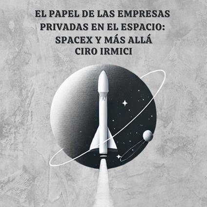 El Papel de las Empresas Privadas en el Espacio: SpaceX y Más Allá