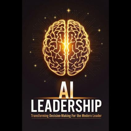 AI Leadership: Transforming Decision-Making for the Modern Leader