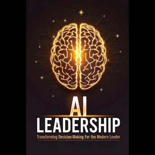 AI Leadership: Transforming Decision-Making for the Modern Leader