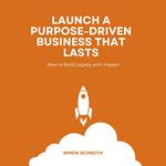 Launch a Purpose-Driven Business That Lasts