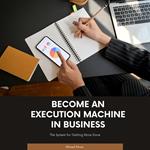 Become an Execution Machine in Business