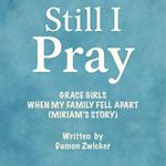 STILL I PRAY — GRACE GIRLS: WHEN MY FAMILY FELL APART – (MIRIAM’S STORY)