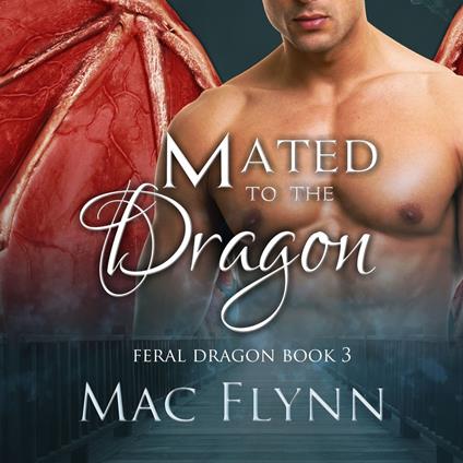 Mated to the Dragon: A Dragon Shifter Romance (Feral Dragon Book 3)