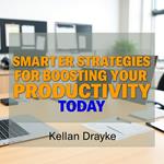 Smarter Strategies for Boosting Your Productivity Today