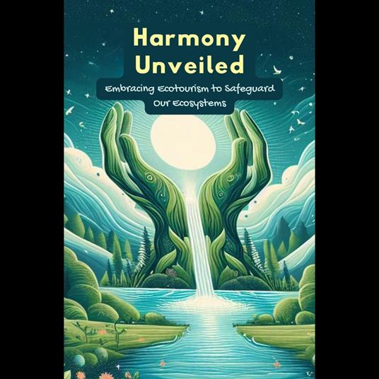 Harmony Unveiled: Embracing Ecotourism to Safeguard Our Ecosystems