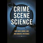 Crime Scene Science: How Bugs, Burns, and DNA Unravel Mysteries