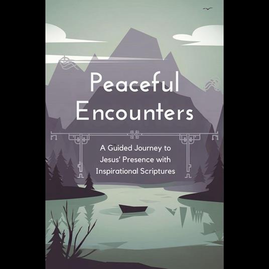 Peaceful Encounters: A Guided Journey to Jesus’ Presence with Inspirational Scriptures