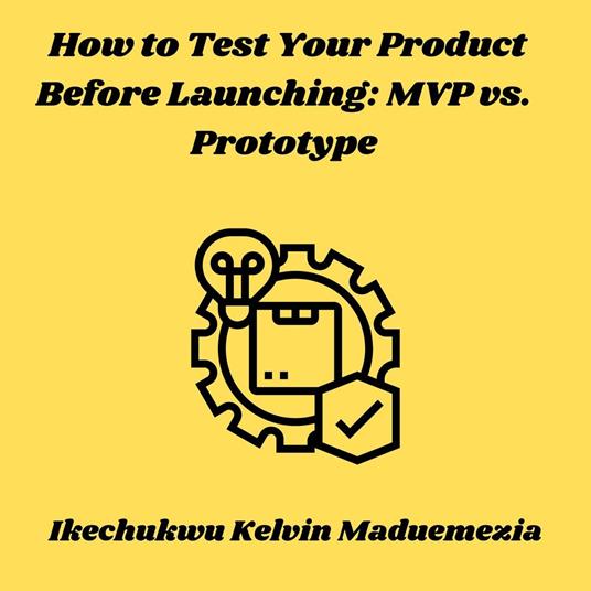 How to Test Your Product Before Launching: MVP vs. Prototype