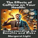 Effects of Caffeine on Your Health, The: Understanding the Benefits and Risks