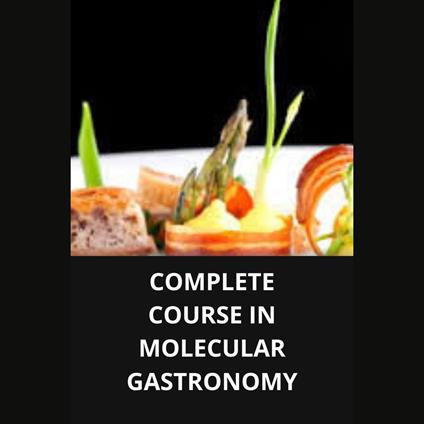 COMPLETE COURSE IN MOLECULAR GASTRONOMY